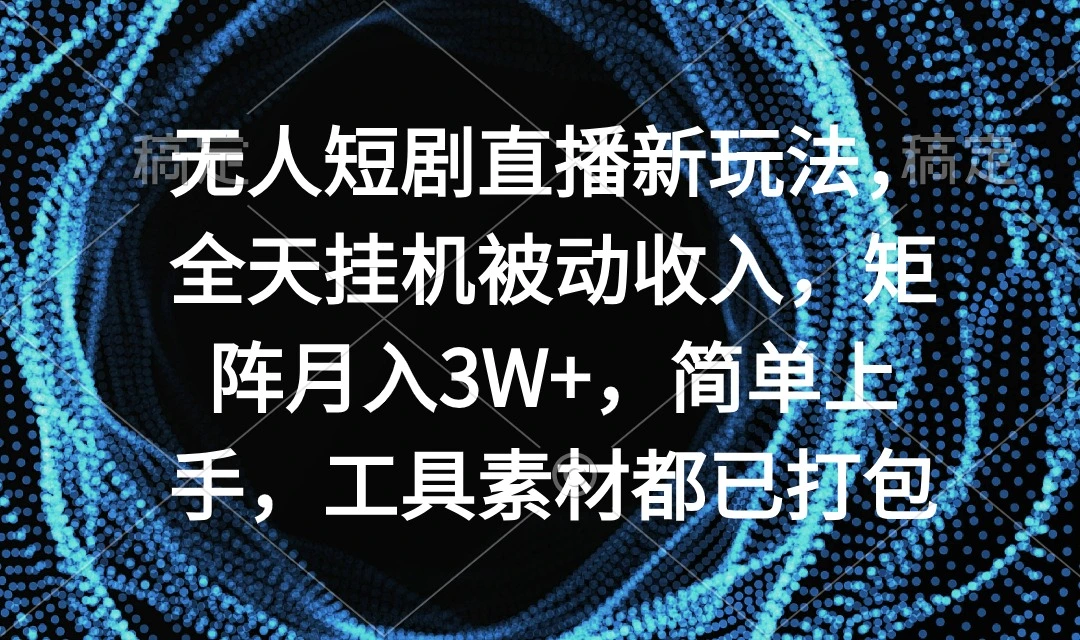 图片 [1]- 无人短剧直播新玩法，全天挂机被动收入，矩阵月入 3W+，简单上手 - 北城觉醒社