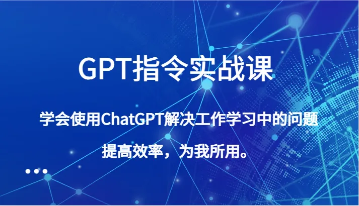 GPT 指令实战课，学会使用 ChatGPT 解决工作学习中的问题，提高效率，为我所用。1978 作者: 福缘创业网 帖子 ID:105239