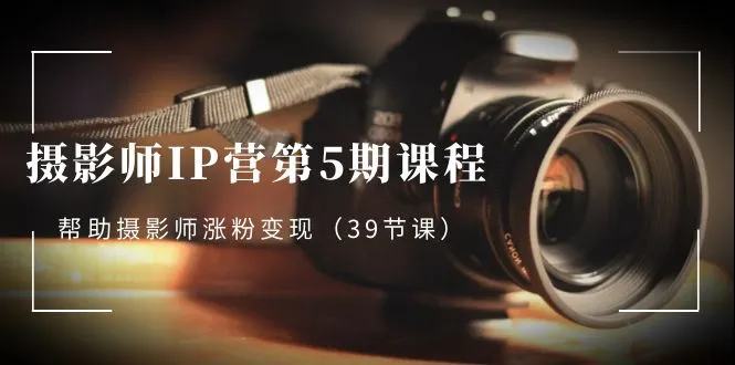图片 [1]- 摄影师 -IP 营第 5 期课程，帮助摄影师涨粉变现（39 节课）- 北城觉醒社