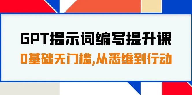 图片 [1]-GPT 提示词编写提升课，0 基础无门槛，从悉维到行动，30 天 16 个课时 - 臭虾米项目网