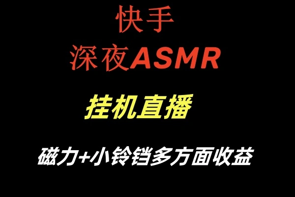 图片 [1]- 快手深夜 ASMR 挂机直播磁力 + 小铃铛多方面收益 - 北城觉醒社